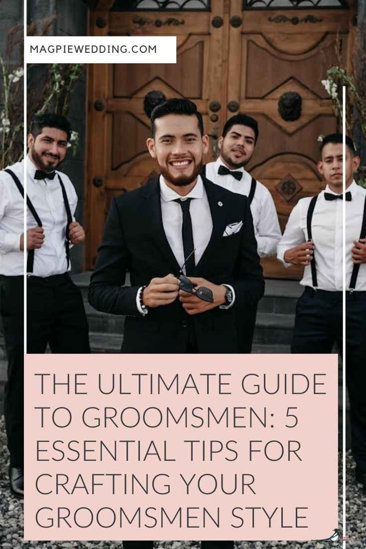 The Ultimate Guide To Groomsmen: 5 Essential Tips For Crafting Your Groomsmen Style 